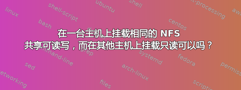 在一台主机上挂载相同的 NFS 共享可读写，而在其他主机上挂载只读可以吗？