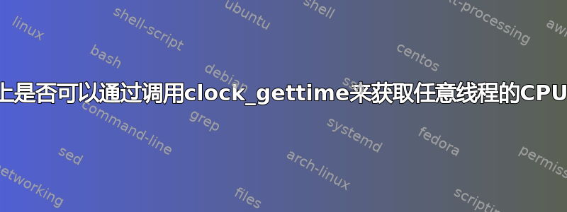 Linux上是否可以通过调用clock_gettime来获取任意线程的CPU时间？