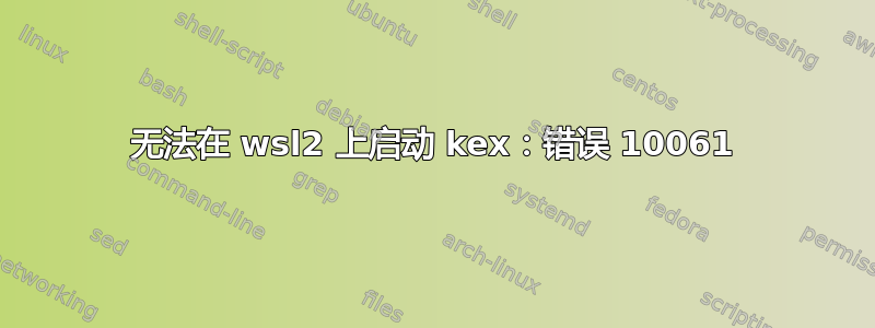 无法在 wsl2 上启动 kex：错误 10061