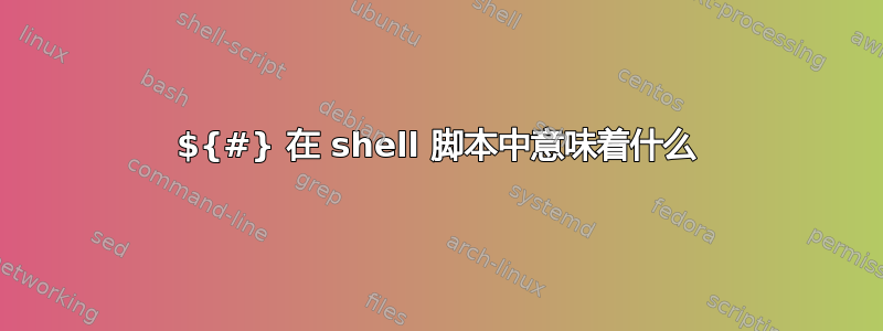 ${#} 在 shell 脚本中意味着什么