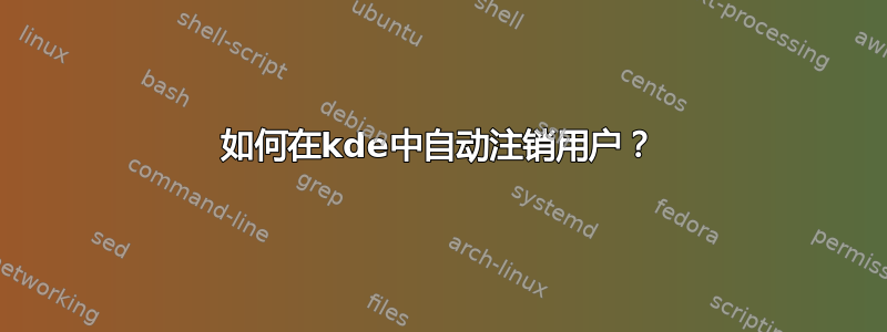 如何在kde中自动注销用户？