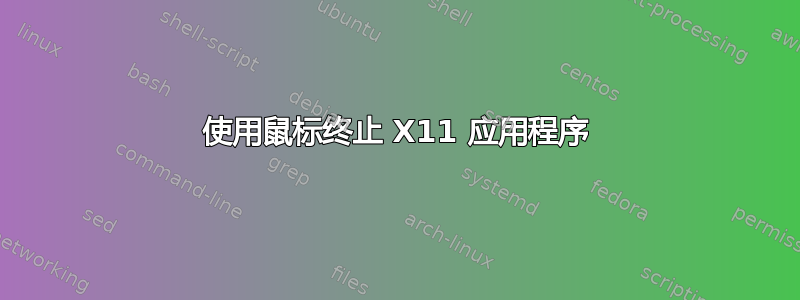 使用鼠标终止 X11 应用程序