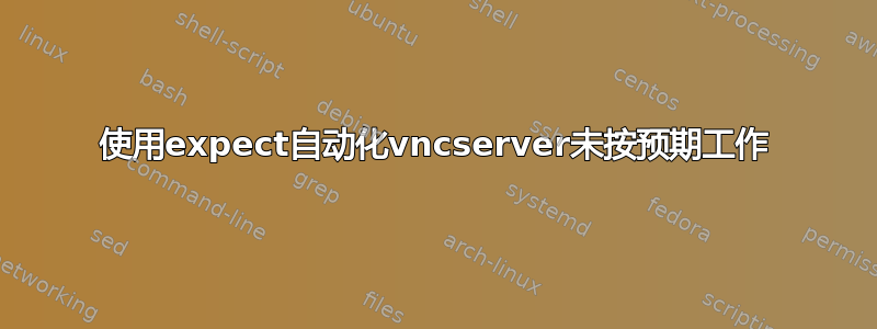 使用expect自动化vncserver未按预期工作