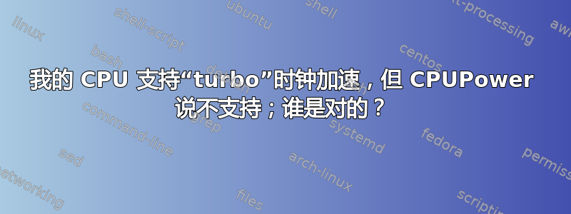 我的 CPU 支持“turbo”时钟加速，但 CPUPower 说不支持；谁是对的？