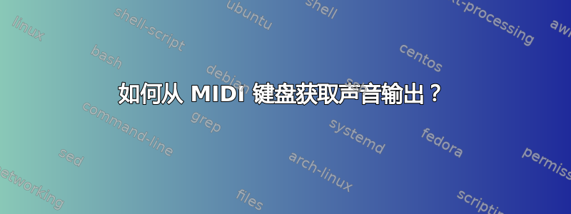 如何从 MIDI 键盘获取声音输出？