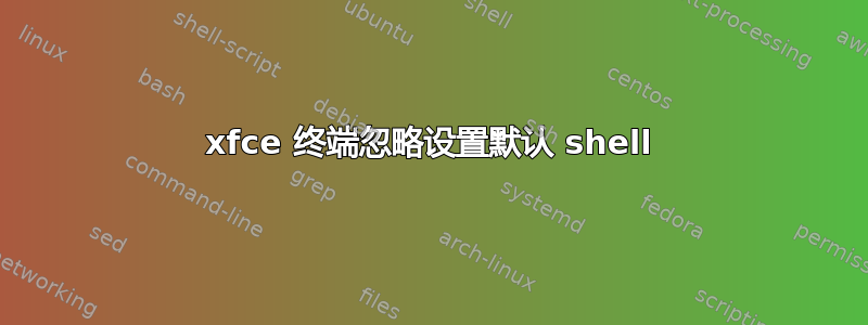 xfce 终端忽略设置默认 shell