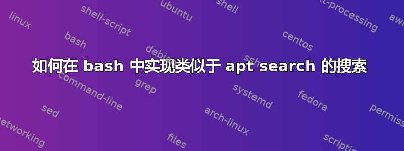 如何在 bash 中实现类似于 apt search 的搜索