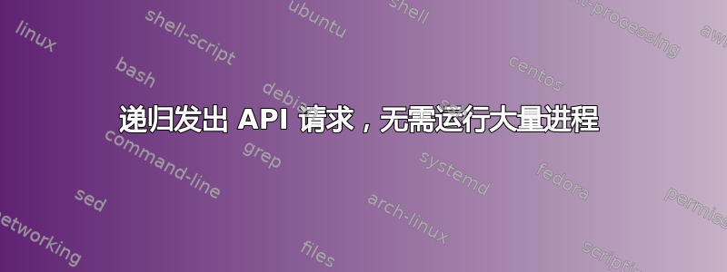 递归发出 API 请求，无需运行大量进程