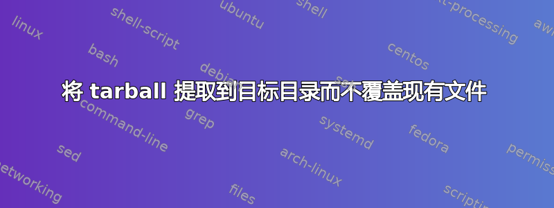 将 tarball 提取到目标目录而不覆盖现有文件