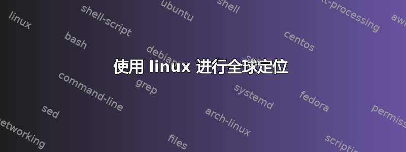 使用 linux 进行全球定位