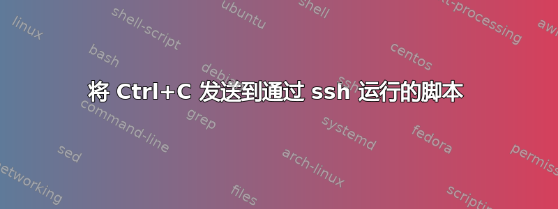 将 Ctrl+C 发送到通过 ssh 运行的脚本