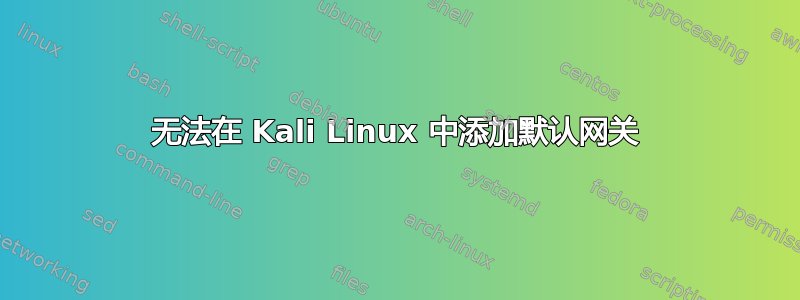 无法在 Kali Linux 中添加默认网关