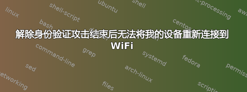 解除身份验证攻击结束后无法将我的设备重新连接到 WiFi