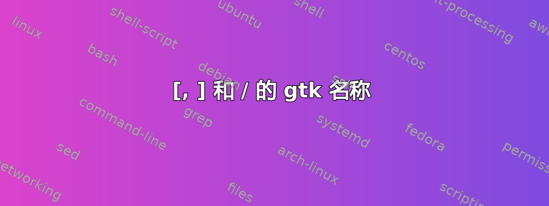 [, ] 和 / 的 gtk 名称