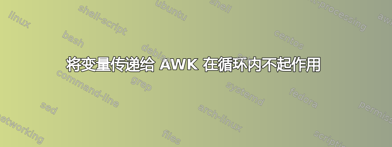 将变量传递给 AWK 在循环内不起作用