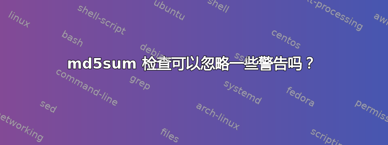 md5sum 检查可以忽略一些警告吗？