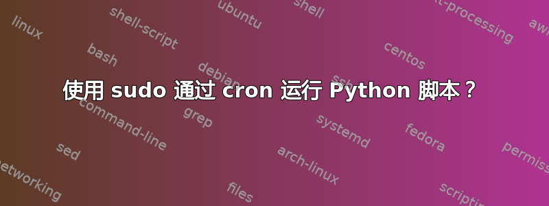 使用 sudo 通过 cron 运行 Python 脚本？