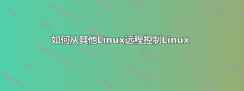 如何从其他Linux远程控制Linux