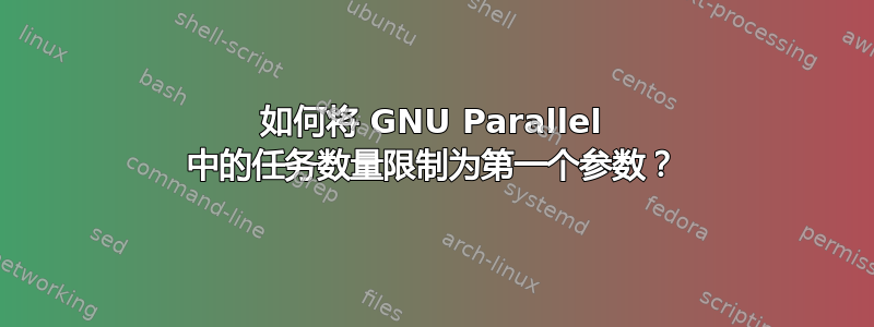 如何将 GNU Parallel 中的任务数量限制为第一个参数？