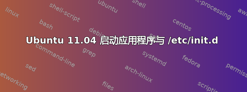 Ubuntu 11.04 启动应用程序与 /etc/init.d