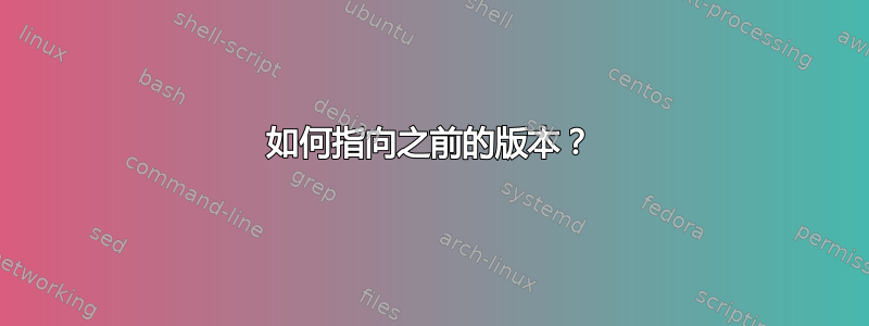 如何指向之前的版本？