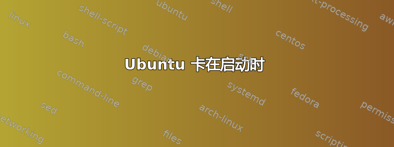 Ubuntu 卡在启动时