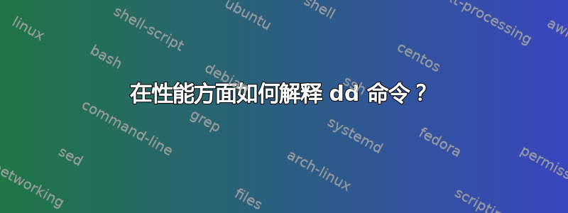 在性能方面如何解释 dd 命令？