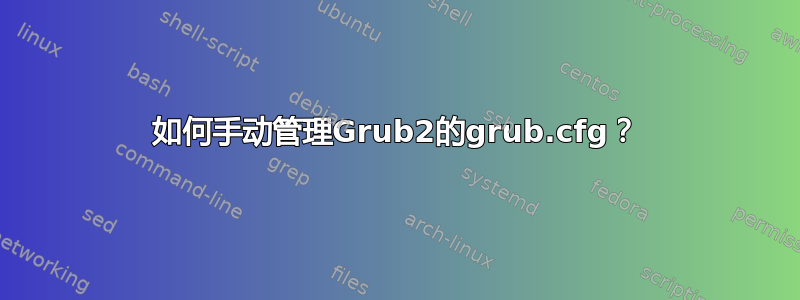 如何手动管理Grub2的grub.cfg？