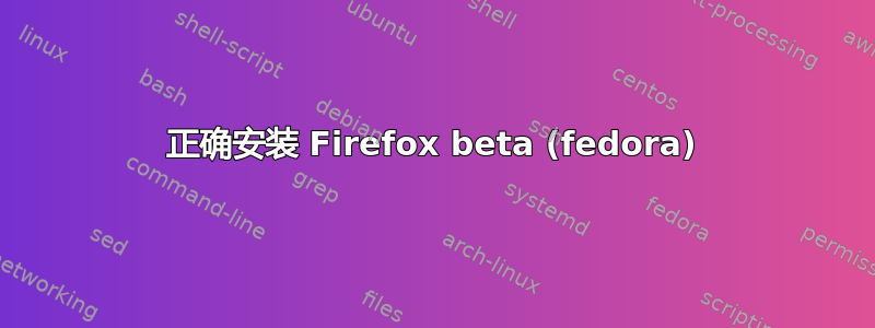 正确安装 Firefox beta (fedora)