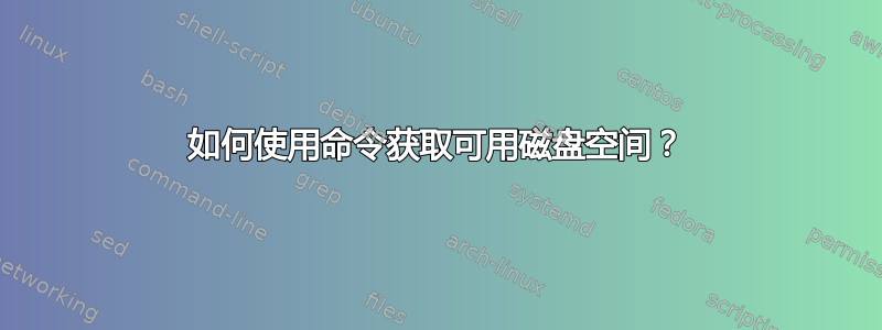 如何使用命令获取可用磁盘空间？