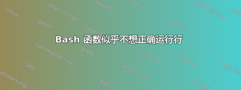 Bash 函数似乎不想正确运行行