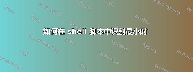 如何在 shell 脚本中识别最小时