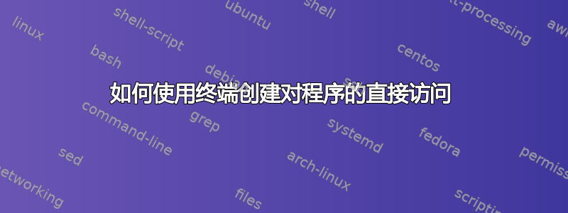 如何使用终端创建对程序的直接访问