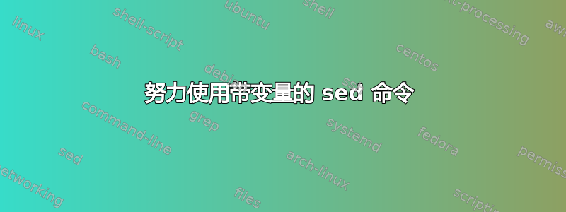 努力使用带变量的 sed 命令