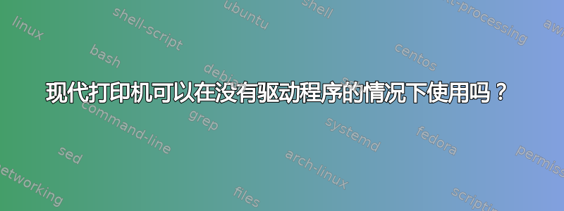 现代打印机可以在没有驱动程序的情况下使用吗？