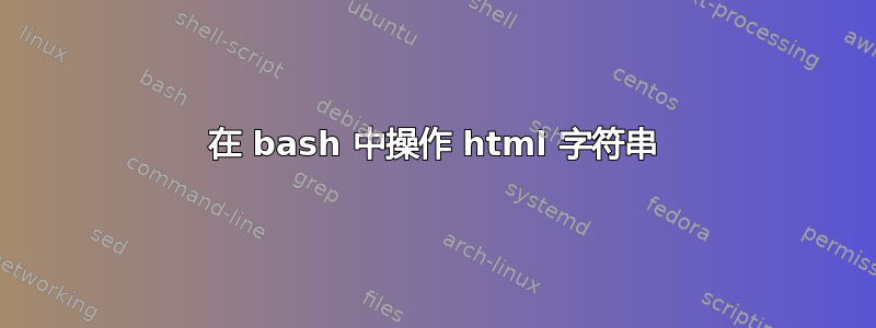 在 bash 中操作 html 字符串