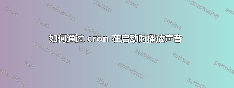 如何通过 cron 在启动时播放声音