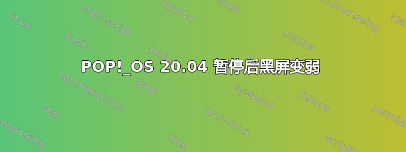 POP!_OS 20.04 暂停后黑屏变弱