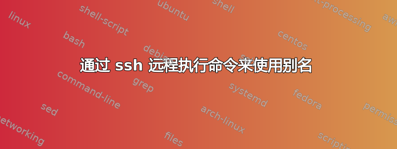 通过 ssh 远程执行命令来使用别名