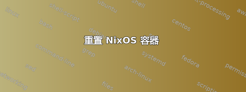 重置 NixOS 容器