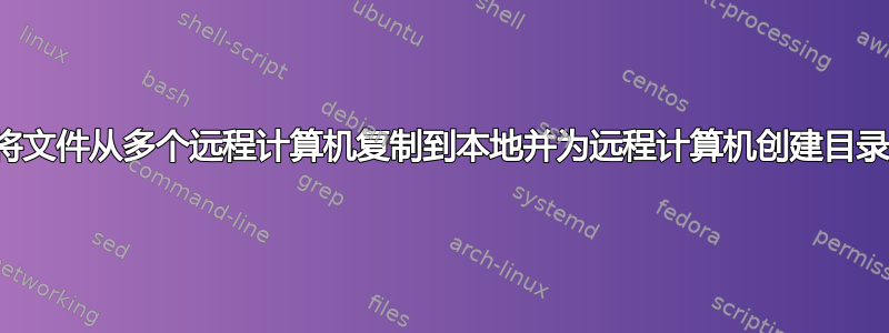 将文件从多个远程计算机复制到本地并为远程计算机创建目录