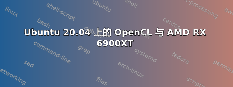 Ubuntu 20.04 上的 OpenCL 与 AMD RX 6900XT