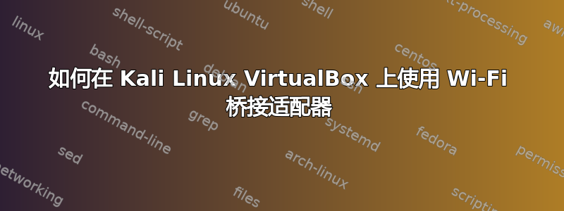 如何在 Kali Linux VirtualBox 上使用 Wi-Fi 桥接适配器