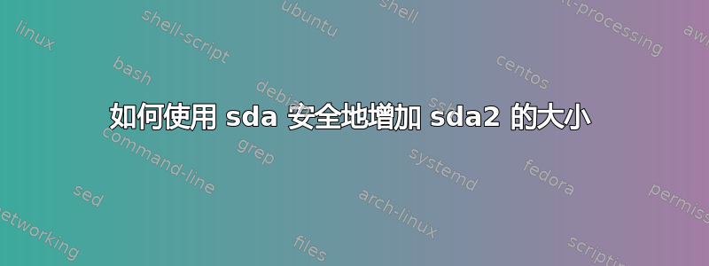 如何使用 sda 安全地增加 sda2 的大小