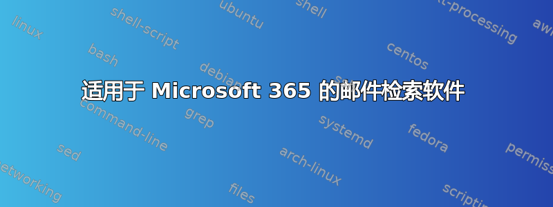 适用于 Microsoft 365 的邮件检索软件