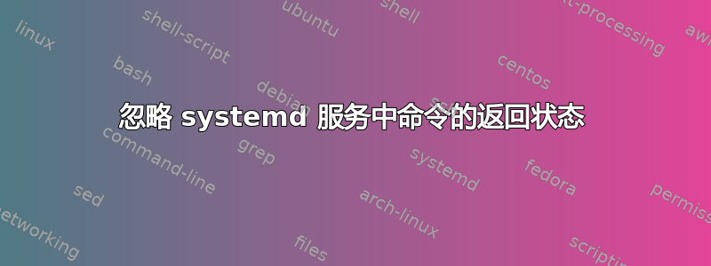 忽略 systemd 服务中命令的返回状态