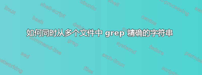 如何同时从多个文件中 grep 精确的字符串