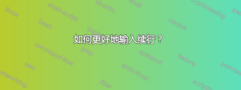 如何更好地输入续行？