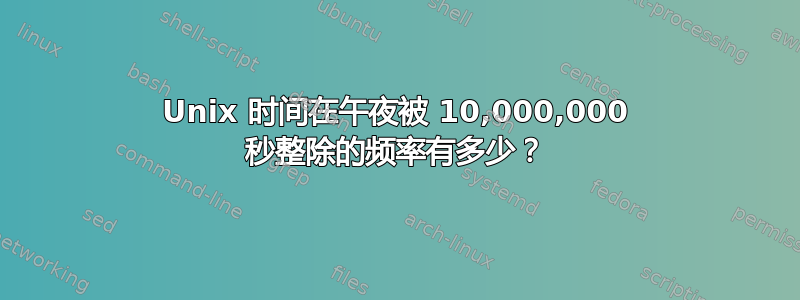 Unix 时间在午夜被 10,000,000 秒整除的频率有多少？