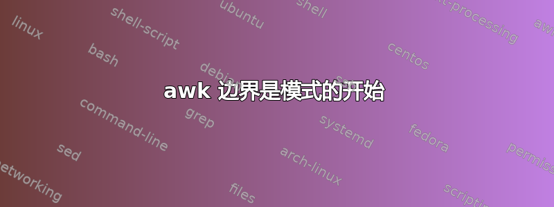 awk 边界是模式的开始